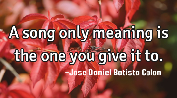 A song only meaning is the one you give it to.