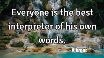 Everyone is the best interpreter of his own words.