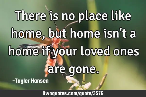 There is no place like home, but home isn