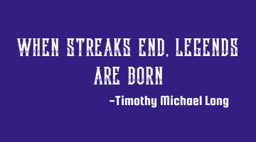 When streaks end, legends are born
