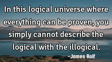 In this logical universe where everything can be proven, you simply cannot describe the logical