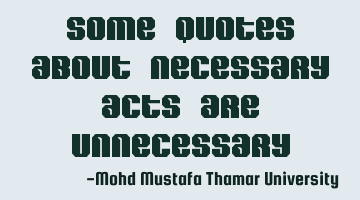 some quotes about necessary acts are