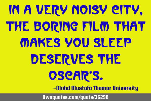 In a very noisy city, the boring film that makes you sleep deserves the Oscar