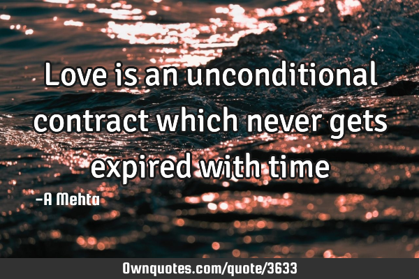 Love is an unconditional contract which never gets expired with