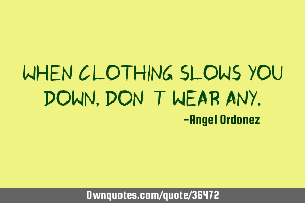 When Clothing Slows You Down, Don