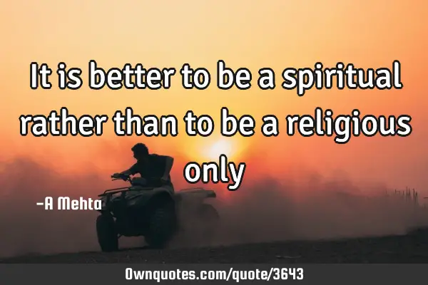 It is better to be a spiritual rather than to be a religious