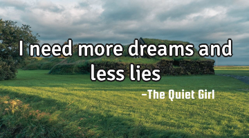 I need more dreams and less lies