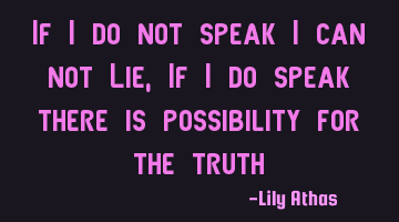 If I do not speak I can not Lie, If I do speak there is possibility for the