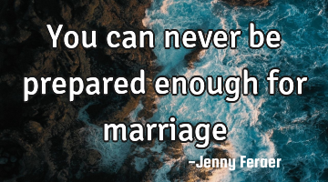 You can never be prepared enough for marriage