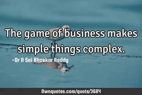 The game of business makes simple things