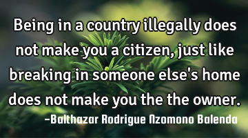 Being in a country illegally does not make you a citizen, just like breaking in someone else