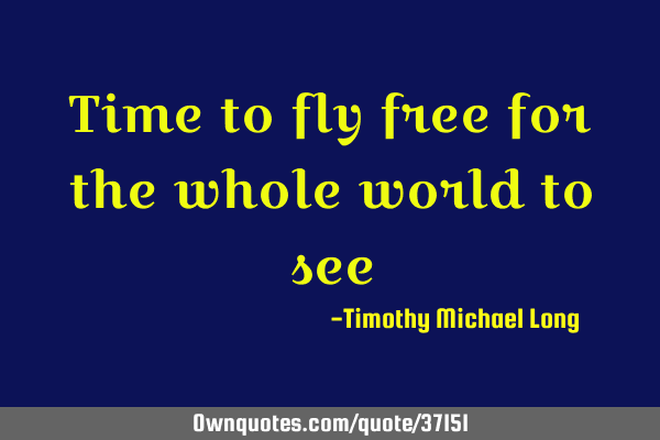 Time to fly free for the whole world to