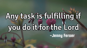 Any task is fulfilling if you do it for the Lord