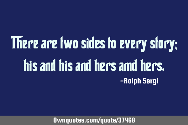 There Are Two Sides To Every Story His And His And Hers Amd Ownquotes Com