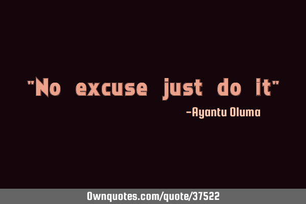 "No excuse just do it"