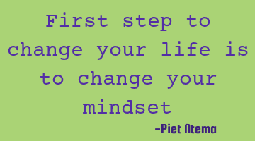 First step to change your life is to change your