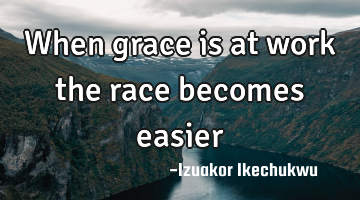 When grace is at work the race becomes