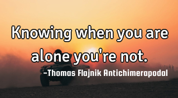 Knowing when you are alone you