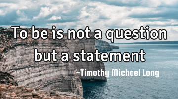 To be is not a question but a statement