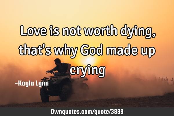 Love is not worth dying, that