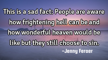 This is a sad fact: People are aware how frightening hell can be…and how wonderful heaven would