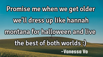 Promise me when we get older we