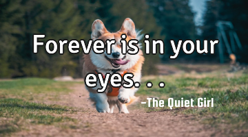 Forever is in your eyes...