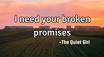 I need your broken promises