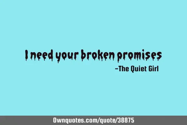 I need your broken