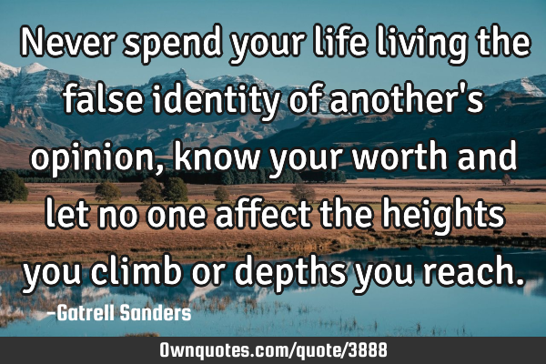Never spend your life living the false identity of another