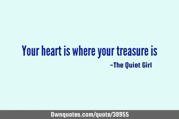 Your heart is where your treasure
