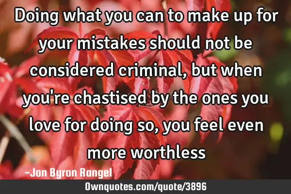Doing what you can to make up for your mistakes should not be considered criminal, but when you