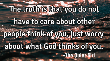 The truth is that you do not have to care about other people think of you, just worry about what G