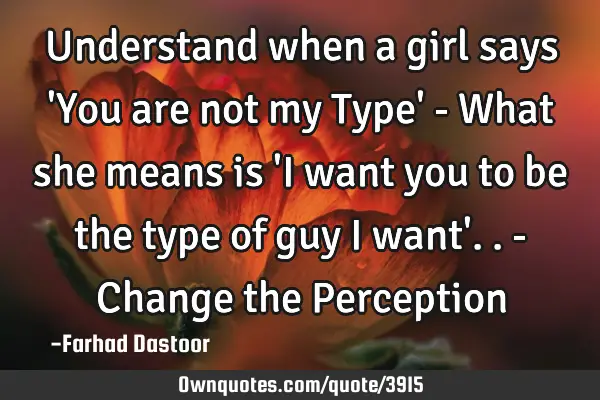 Understand When A Girl Says You Are Not My Type What She OwnQuotes