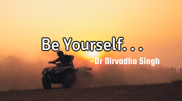 Be Yourself...