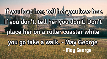 If you love her, tell her you love her. If you don