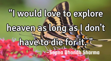 "I would love to explore heaven as long as I don
