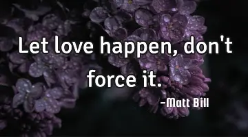 Let love happen, don