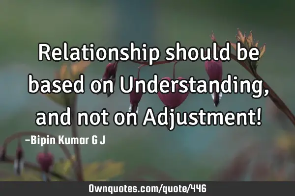 Relationship should be based on Understanding, and not on Adjustment!