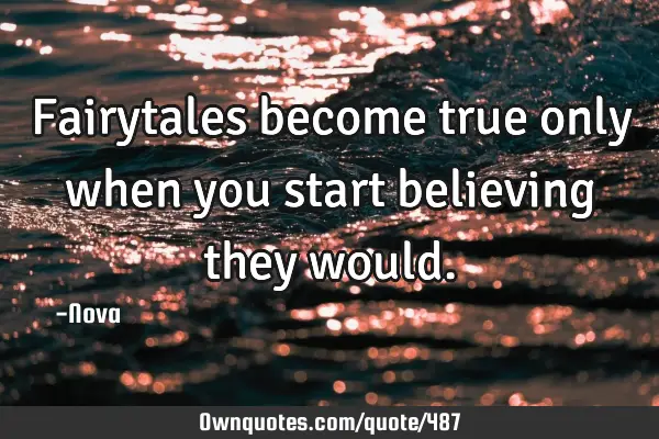 Fairytales become true only when you start believing they