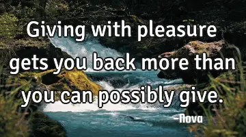 Giving with pleasure gets you back more than you can possibly