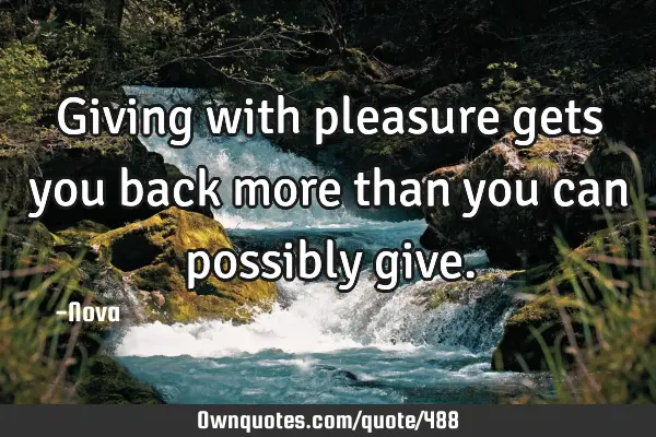 Giving with pleasure gets you back more than you can possibly