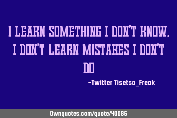 I learn something i don