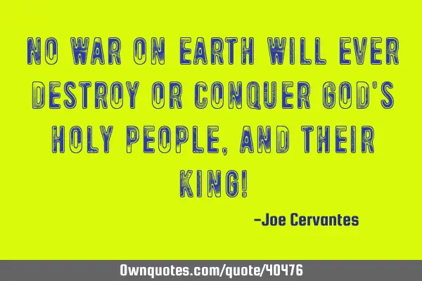 No war on earth will ever destroy or conquer God