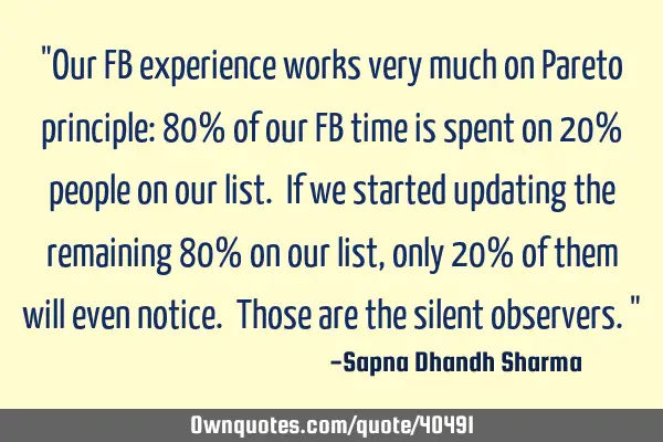 "Our FB experience works very much on Pareto principle: 80% of our FB time is spent on 20% people