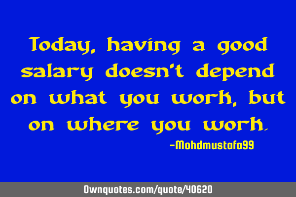 Today, having a good salary doesn