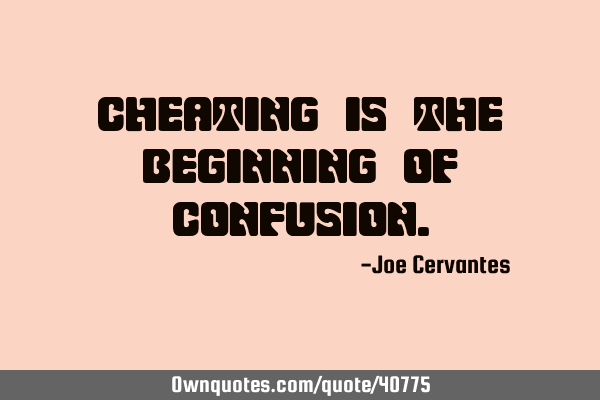 Cheating is the beginning of