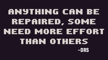 Anything can be repaired, some need more effort than others