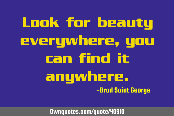 Look for beauty everywhere, you can find it