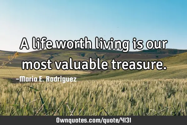 A life worth living is our most valuable